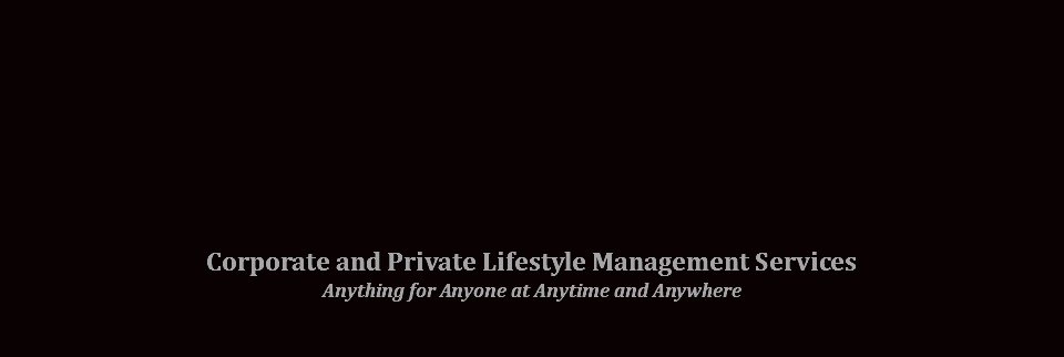  Corporate and Private Lifestyle Management Services Anything for Anyone at Anytime and Anywhere